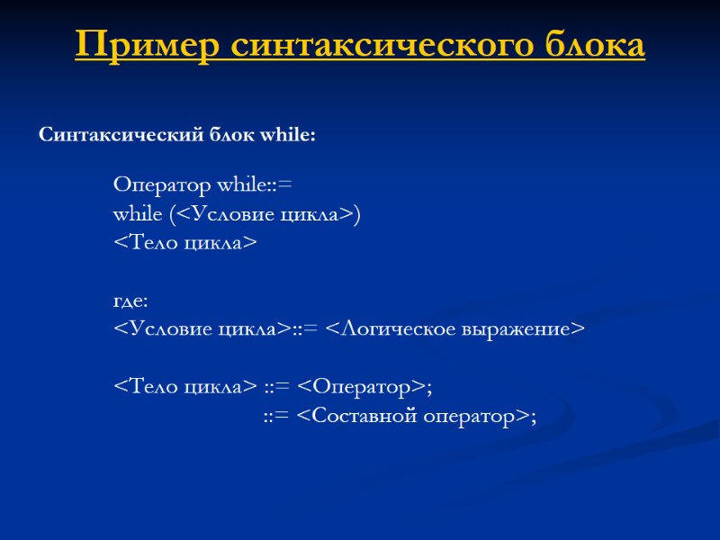 Пример синтаксического блока   Оператор while::=  while (<Условие цикла>)  <Тело цикла>